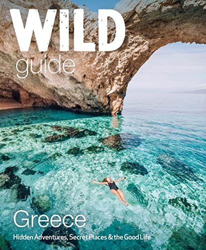 Wild Guide Greece: Hidden Places, Great Adventures & the Good Life (Wild Guides, Band 9)