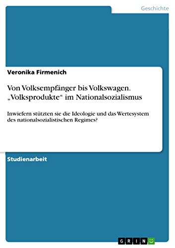 Von Volksempfänger bis Volkswagen. ¿Volksprodukte¿ im Nationalsozialismus: Inwiefern stützten sie die Ideologie und das Wertesystem des nationalsozialistischen Regimes?