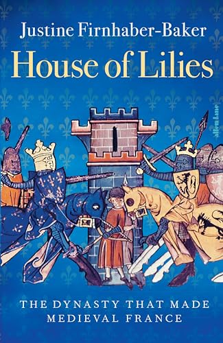 House of Lilies: The Dynasty that Made Medieval France von Allen Lane