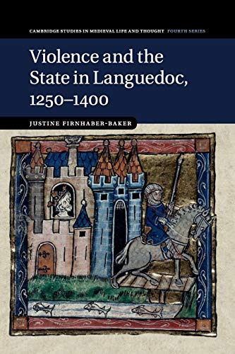 Violence and the State in Languedoc, 1250–1400 (Cambridge Studies in Medieval Life and Thought - 4th Series, 95, Band 95)