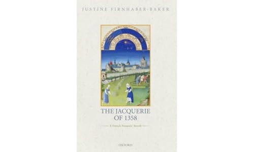 The Jacquerie of 1358: A French Peasants' Revolt (Oxford Studies in Medieval European History)