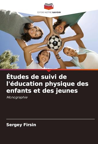 Études de suivi de l'éducation physique des enfants et des jeunes: Monographie von Editions Notre Savoir