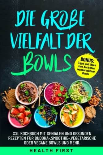 Die große Vielfalt der Bowls: XXL Kochbuch mit genialen und gesunden Rezepten für Buddha-,Smoothie-,vegetarische oder vegane Bowls und mehr. BONUS: Tipps und Ideen zum Anrichten wunderschöner Bowls. Die große Vielfalt der Bowls: XXL Kochbuch mit genialen und gesunden Rezepten für Buddha-,Smoothie-,vegetarische oder vegane Bowls und mehr. BONUS: Tipps und Ideen zum Anrichten wunderschöner Bowls.