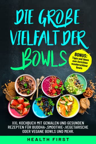 Die große Vielfalt der Bowls: XXL Kochbuch mit genialen und gesunden Rezepten für Buddha-,Smoothie-,vegetarische oder vegane Bowls und mehr. BONUS: Tipps und Ideen zum Anrichten wunderschöner Bowls. Die große Vielfalt der Bowls: XXL Kochbuch mit genialen und gesunden Rezepten für Buddha-,Smoothie-,vegetarische oder vegane Bowls und mehr. BONUS: Tipps und Ideen zum Anrichten wunderschöner Bowls.