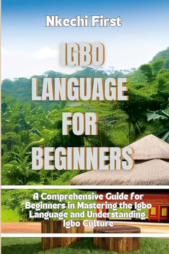 Igbo Language for Beginners: A Comprehensive Guide for Beginners in Mastering the Igbo Language and Understanding Igbo Culture von Lulu.com