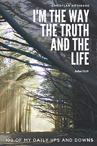 I Am the Way, The Truth, and The Life: Christian Notebook with Inspiration Quote on the Cover (110 Pages, 6 x 9) Christian Notebooks and Journals