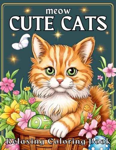 Meow Cute Cats Relaxing Coloring Book for Stress Relief: Calming and Springtime Designs for Those Who Love Animals in Flowers and an Easter Atmosphere
