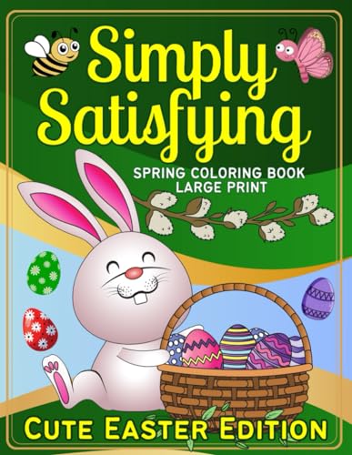 Simply Satisfying Spring Coloring Book Large Print, Cute Easter Edition: Easter Joy: Large Print Easy Coloring Book with Cute Bunnies, Decorated Eggs, ... Relaxation, Perfect Gift for Adults and Kids