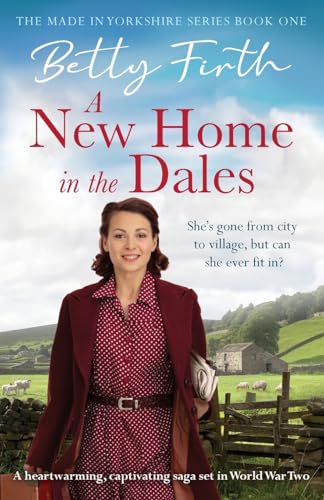 A New Home in the Dales: A heartwarming, captivating rural saga set in World War 2 (Made in Yorkshire)