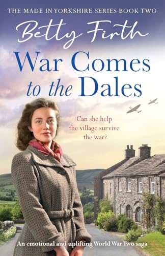 War Comes to the Dales: An uplifting, heart-warming and emotional World War Two rural saga (Made in Yorkshire)