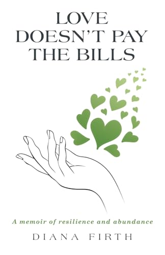 Love Doesn’t Pay the Bills: A memoir of resilience and abundance Love Doesn’t Pay the Bills: A memoir of resilience and abundance von Balboa Press