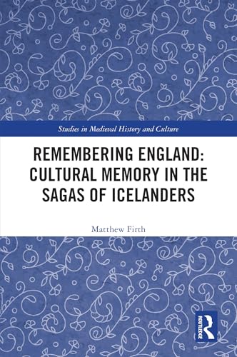 Remembering England: Cultural Memory in the Sagas of Icelanders (Studies in Medieval History and Culture) von Routledge