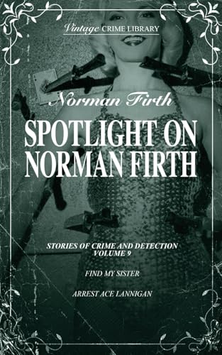Spotlight on Norman Firth - Stories of Crime and Detection Volume Nine (contains Find My Sister and Arrest Ace Lannigan) (Vintage Crime Library) von Williams & Whiting