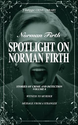 Spotlight on Norman Firth - Stories of Crime & Detection Volume 8 (contains Witness To Murder and Message From A Stranger) von Williams & Whiting