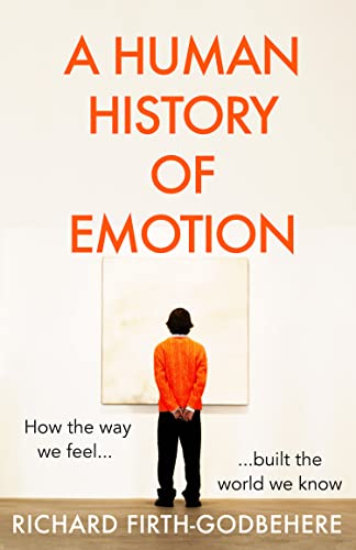 A Human History of Emotion: How the Way We Feel Built the World We Know von Fourth Estate