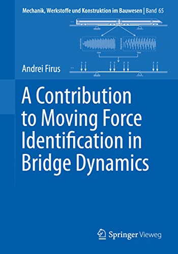 A Contribution to Moving Force Identification in Bridge Dynamics (Mechanik, Werkstoffe und Konstruktion im Bauwesen, 65, Band 65)