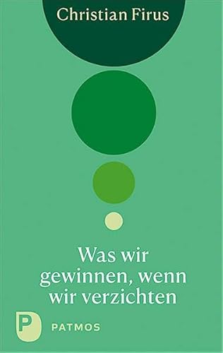 Was wir gewinnen, wenn wir verzichten von Patmos-Verlag