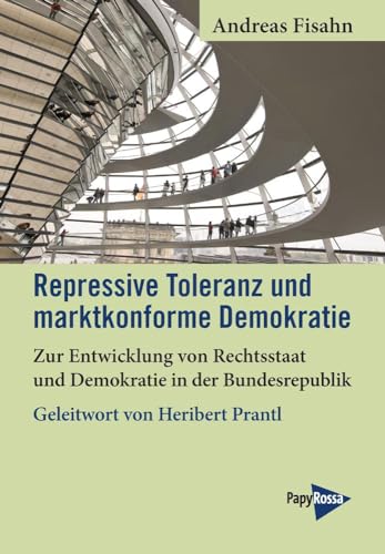 Repressive Toleranz und marktkonforme Demokratie: Zur Entwicklung von Rechtsstaat und Demokratie in der Bundesrepublik. Mit einem Geleitwort von Heribert Prantl
