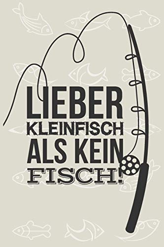 Lieber Kleinfisch als Kein Fisch: Umfangreiches Angler Logbuch zum Erfassen der Fänge | Perfekt für Angelfreunde und Petrijünger | DIN A5 | 120 Seiten von Independently Published