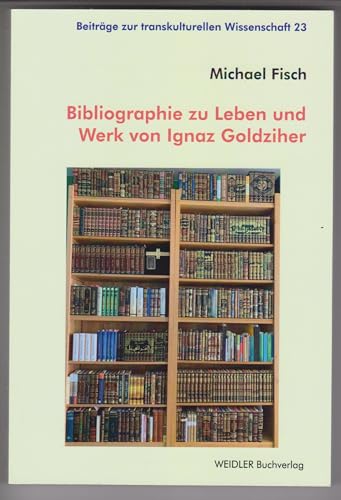 Bibliographie zu Leben und Werk von Ignaz Goldziher: Ein kommentiertes Verzeichnis (Beiträge zur transkulturellen Wissenschaft)