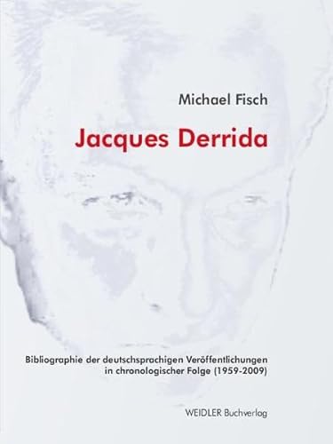 Jacques Derrida. Bibliographie der deutschsprachigen Veröffentlichungen in chronologischer Folge: Geordnet nach den französischen Erstpublikationen, Erstvorträgen oder Erstabdrucken von 1959 bis 2009