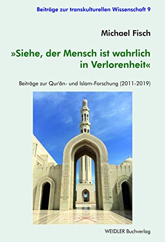 Siehe, der Mensch ist wahrlich in Verlorenheit: Beiträge zur Qur’ân- und Islam-Forschung (2011-2019) (Beiträge zur transkulturellen Wissenschaft)
