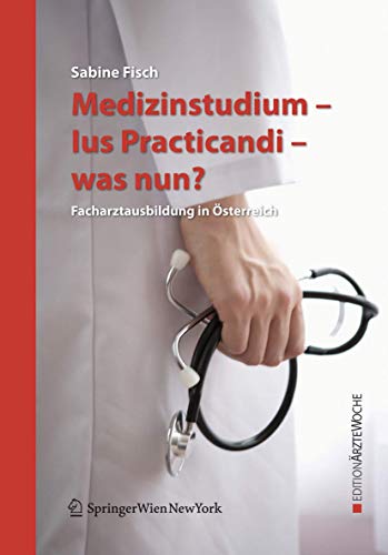 Medizinstudium - Ius Practicandi - was nun? Facharztausbildung in Österreich von Springer
