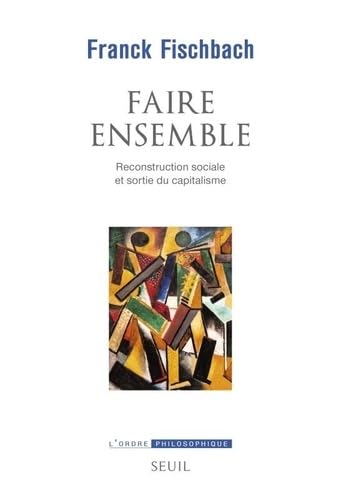 Faire ensemble: Reconstruction sociale et sortie du capitalisme von SEUIL