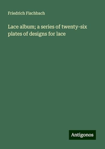 Lace album; a series of twenty-six plates of designs for lace