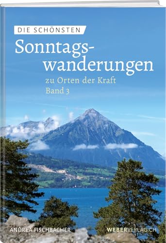 Die schönsten Sonntagswanderungen zu Orten der Kraft 3 von Weber Verlag AG