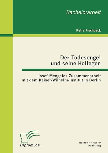 Der Todesengel und seine Kollegen: Josef Mengeles Zusammenarbeit mit dem Kaiser-Wilhelm-Institut in Berlin Der Todesengel und seine Kollegen: Josef Mengeles Zusammenarbeit mit dem Kaiser-Wilhelm-Institut in Berlin