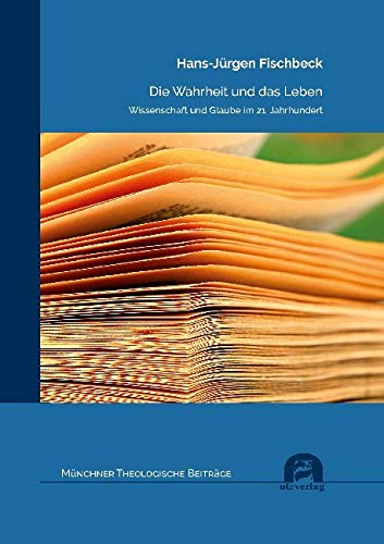 Die Wahrheit und das Leben: Wissenschaft und Glaube im 21. Jahrhundert (Münchner Theologische Beiträge) von utzverlag GmbH