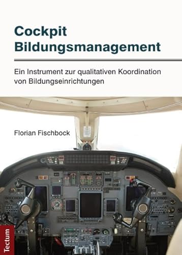 Cockpit Bildungsmanagement: Ein Instrument zur qualitativen Koordination von Bildungseinrichtungen von Tectum-Verlag