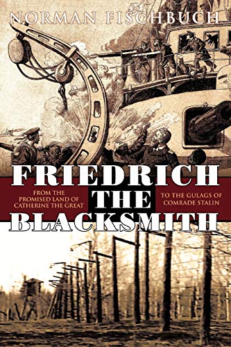Friedrich the Blacksmith: From The Promised Land of Catherine the Great to the Gulags of Comrade von Trafford Publishing