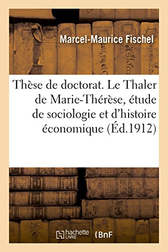 Thèse de doctorat ès lettres. Le Thaler de Marie-Thérèse, étude de sociologie: Et d'Histoire Économique. Université de Dijon Thèse de doctorat ès lettres. Le Thaler de Marie-Thérèse, étude de sociologie: Et d'Histoire Économique. Université de Dijon von Hachette Livre - BNF
