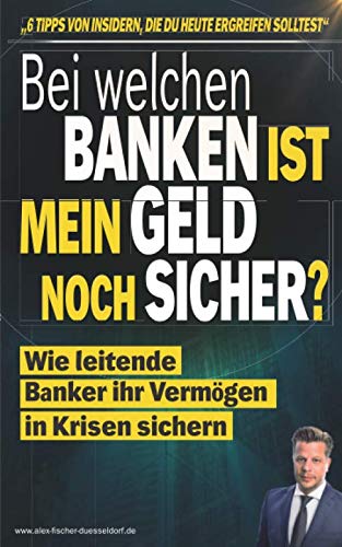 Bei welchen Banken ist mein Geld noch sicher?: Wie leitende Banker ihr Geld in Krisen sichern - "6 Tipps von Insidern, die Du heute ergreifen solltest" (Krisen-Toolbox, Band 1) von Independently published