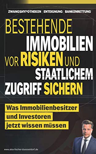 Bestehende Immobilien vor Risiken und staatlichem Zugriff sichern: Was Immobilienbesitzer und Investoren jetzt wissen müssen (Krisen-Toolbox, Band 4) von Independently published