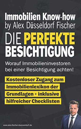 Immobilien Know-how – Die perfekte Besichtigung: Worauf Immobilieninvestoren bei einer Besichtigung achten von Independently published