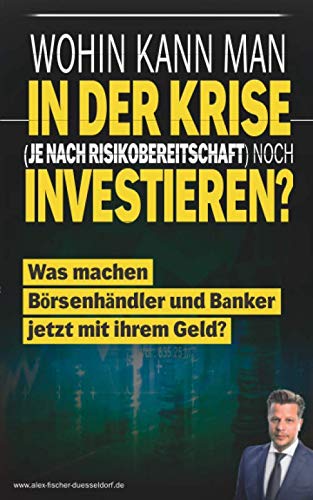 Wohin kann man (je nach Risikobereitschaft) noch investieren?: Was machen Banker jetzt mit ihrem Geld? (Krisen-Toolbox, Band 2) von Independently published