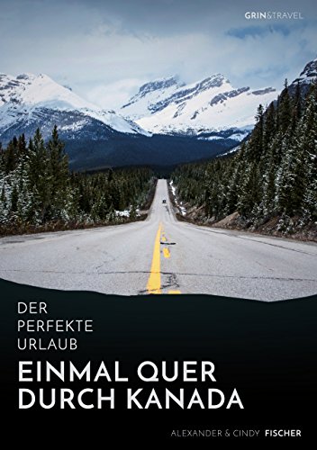 Der perfekte Urlaub: Einmal quer durch Kanada ¿ Eine Reise zwischen unberührter Natur und Großstadtflair Der perfekte Urlaub: Einmal quer durch Kanada ¿ Eine Reise zwischen unberührter Natur und Großstadtflair