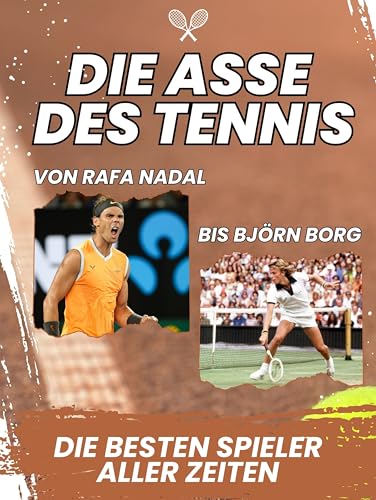 Die Asse des Tennis: Die größten Spieler aller Zeiten - Von Rafa Nadal bis Björn Borg. Komplett in Farbe von FlipFlop