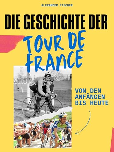 Die Geschichte der Tour de France: Von den Anfängen bis heute. Komplett in Farbe von FlipFlop
