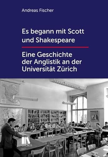 Es begann mit Scott und Shakespeare: Eine Geschichte der Anglistik an der Universität Zürich Es begann mit Scott und Shakespeare: Eine Geschichte der Anglistik an der Universität Zürich