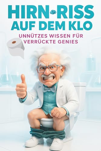 Hirn-Riss auf dem Klo - Unnützes Wissen für verrückte Genies: Das ultimative Geschenk mit über 260 schockierenden Enthüllungen, absurden Erfindungen ... am Rande des Wahnsinns! | Lustiges Klobuch Hirn-Riss auf dem Klo - Unnützes Wissen für verrückte Genies: Das ultimative Geschenk mit über 260 schockierenden Enthüllungen, absurden Erfindungen ... am Rande des Wahnsinns! | Lustiges Klobuch von Independently published