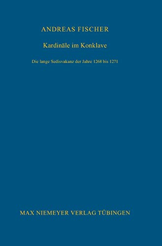 Kardinäle im Konklave: Die lange Sedisvakanz der Jahre 1268 bis 1271 (Bibliothek des Deutschen Historischen Instituts in Rom, 118, Band 118)