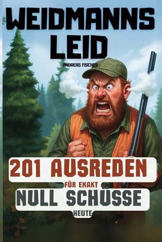 Waidmanns Leid - 201 Ausreden für exakt Null Schüsse heute: Die genialsten Sprüche, schonungslos ehrlichen Erklärungen & treffsichersten Alibis für Waidmänner mit Humor | Lustiges Geschenk für Jäger Waidmanns Leid - 201 Ausreden für exakt Null Schüsse heute: Die genialsten Sprüche, schonungslos ehrlichen Erklärungen & treffsichersten Alibis für Waidmänner mit Humor | Lustiges Geschenk für Jäger von Independently published