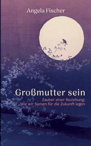 Großmutter sein: Zauber einer Beziehung: Wie wir Samen für die Zukunft legen