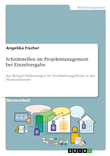 Schnittstellen im Projektmanagement bei Einzelvergabe: Am Beispiel Kälteanlagen für Produktionsgebäude in der Pharmaindustrie von GRIN Verlag