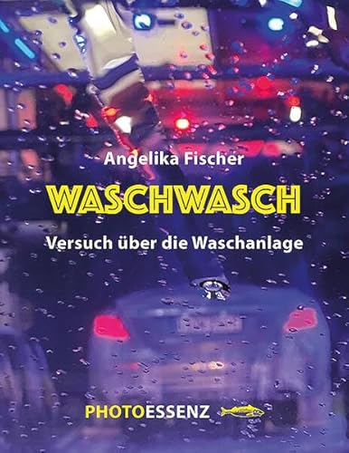 WASCHWASCH: Versuch über die Waschanlage (PHOTOESSENZ. Große Photographen und ihr Werk) WASCHWASCH: Versuch über die Waschanlage (PHOTOESSENZ. Große Photographen und ihr Werk) von Edition A. B. Fischer
