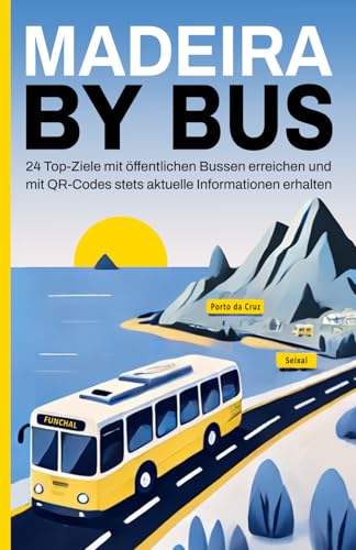 Madeira by Bus - Reiseführer mit QR-Codes und Busfahrplänen: 24 Top-Ziele mit öffentlichen Bussen erreichen und mit QR-Codes stets aktuelle Informationen erhalten von Independently published